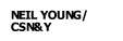 NEIL YOUNG/CSN&Y